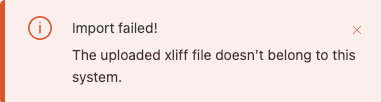 "The uploaded XLIFF file doesn’t belong to this system" error message