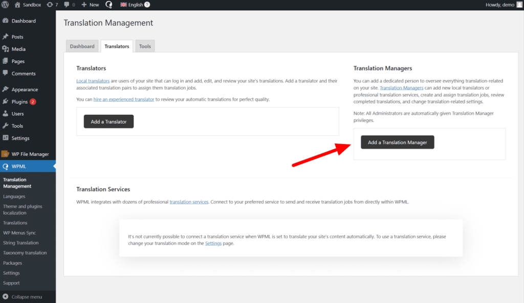 By default, the Administrator role is assigned to the user who owns WPML. How to Add a Translation Manager To add a Translation Manager: Go to WPML → Translation Management. Switch to the Translators tab and click Add a Translation Manager